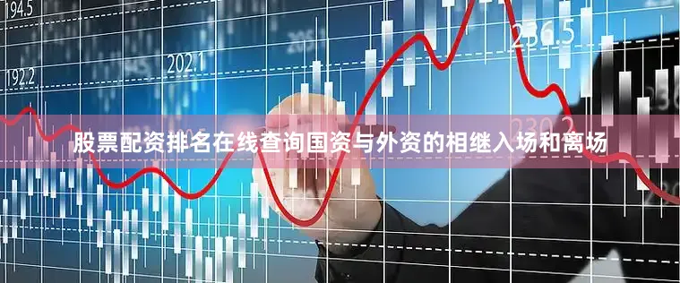 股票配资排名在线查询国资与外资的相继入场和离场