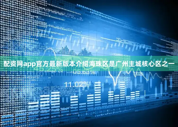 配资网app官方最新版本介绍海珠区是广州主城核心区之一